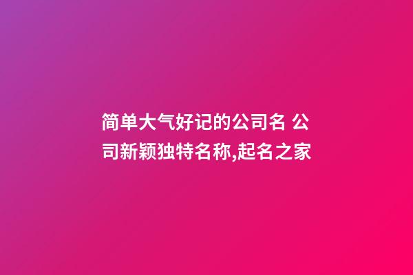 简单大气好记的公司名 公司新颖独特名称,起名之家-第1张-公司起名-玄机派